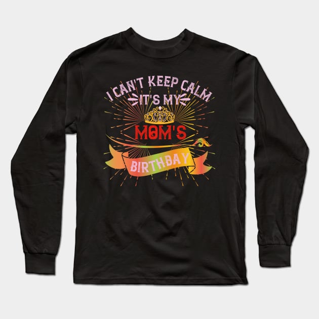 I Can't Keep Calm it's My Mom's Birthday Long Sleeve T-Shirt by bakmed